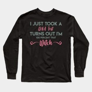I Just Took A DNA Test Turns Out I'm 100 Percent That Witch Long Sleeve T-Shirt
